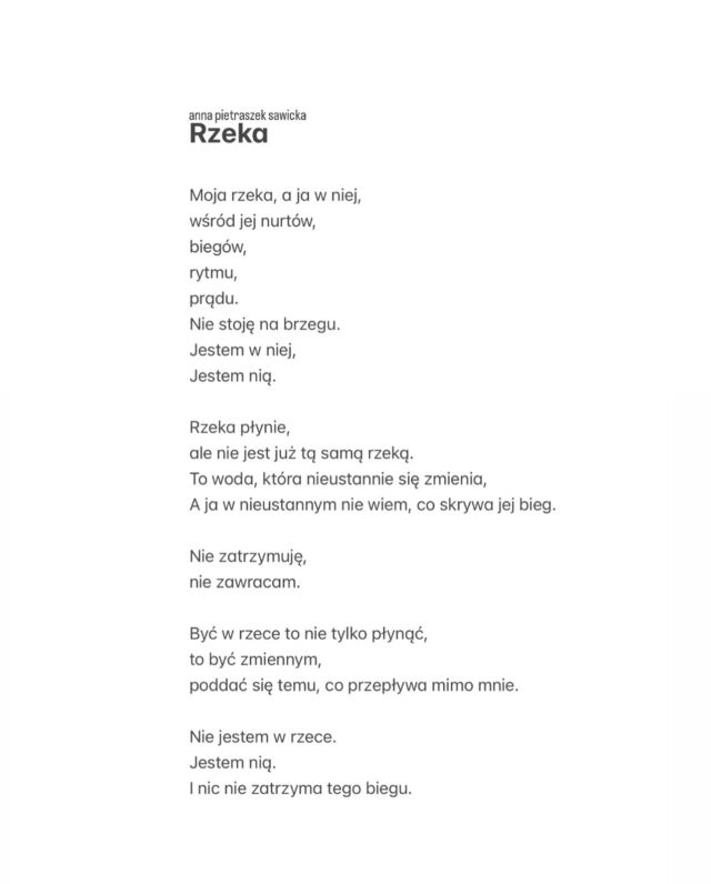 Nie popychaj rzeki. Ona płynie sama. 
Don’t Push the River (it Flows by Itself) 

- Barry Stevens, była terapeutką Gestalt, Wikipedia podaje że pracowała m.in. z psychoterapeutami Fritzem Perlsem i Carlem Rogersem. Do jej przyjaciół należeli Bertrand Russell i Aldous Huxley. Fritz Perls opisał ją jako „a natural born therapist”. Była terapeutką zorientowaną na ciało, świadomość ciała, awareness of body processes.

Podaję jako ciekawostkę. A może też dziś znajdziesz dla siebie jakąś głębię w tym ❤️

Fragment po fragmencie,
Uściski,
Ania